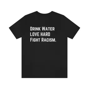 Drink Water Fight Racism Unisex T-shirt